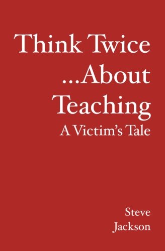 The front cover of Think Twice... About Teaching: A Victim's Tale by Steve Jackson